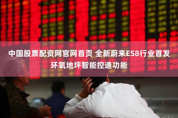 中国股票配资网官网首页 全新蔚来ES8行业首发环氧地坪智能控速功能